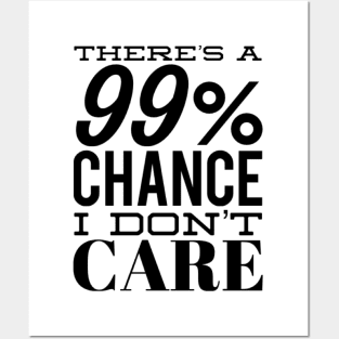 There's A 99% Chance I Don't Care. Funny Sarcastic Quote. Posters and Art